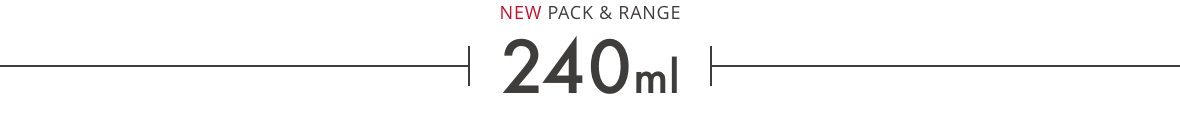 NEW PACK & RANGE 240ml