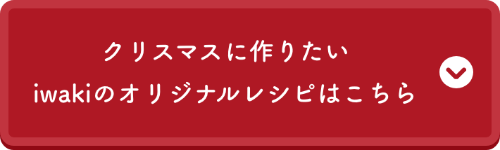 クリスマスに作りたいiwakiのオリジナルレシピはこちら