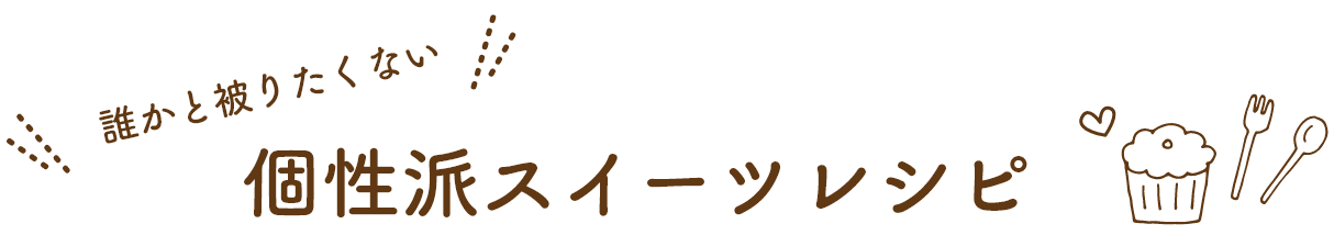 誰かと被りたくない　個性派スイーツレシピ