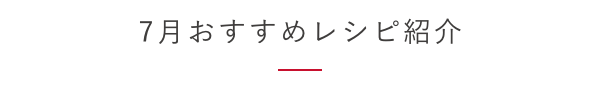 7月おすすめレシピ紹介