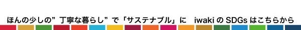 ほんの少しの”丁寧な暮らし”で「サステナブル」に　iwakiのSDGsはこちらから